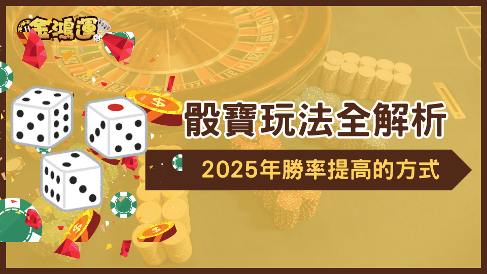 金鴻運娛樂城2025骰寶玩法全解析,從基本到進階幫助玩家提升勝率