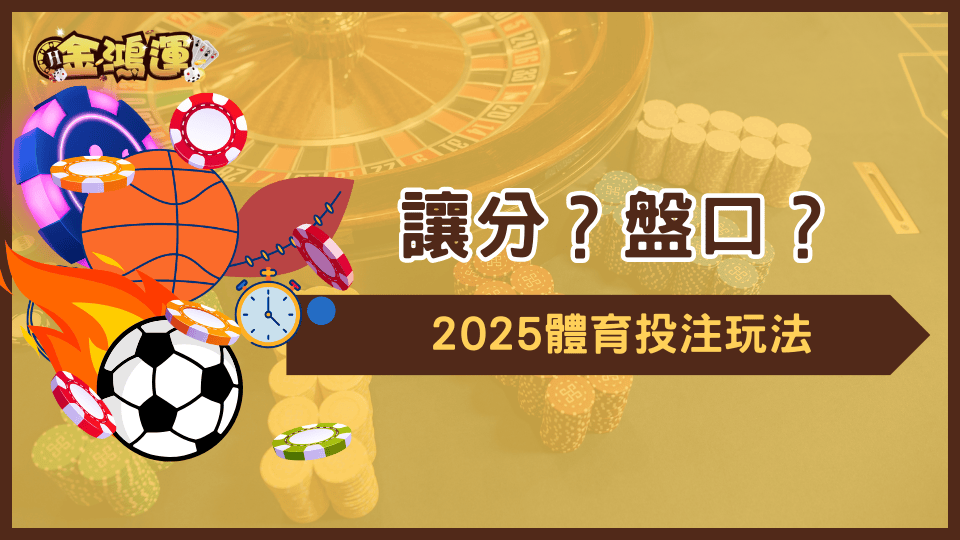 金鴻運娛樂城說明讓分是什麼?盤口是什麼?並說明2025年體育賽事要怎麼投注